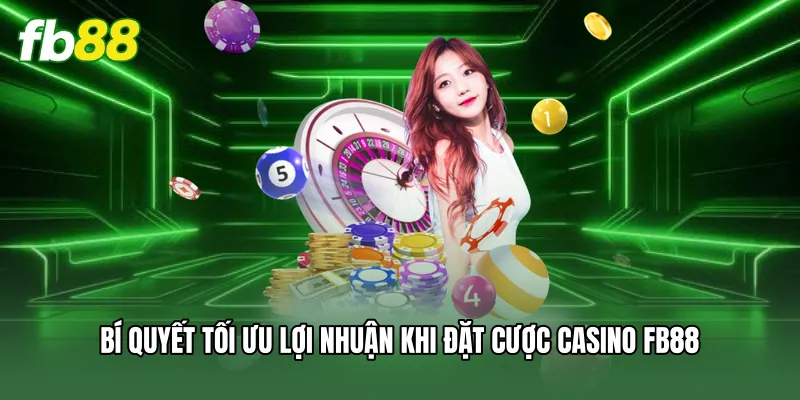 Casino FB88 - Trải Nghiệm Sòng Bài Online Đẳng Cấp Quốc Tế 3 Bí quyết tối ưu lợi nhuận khi đặt cược casino FB88