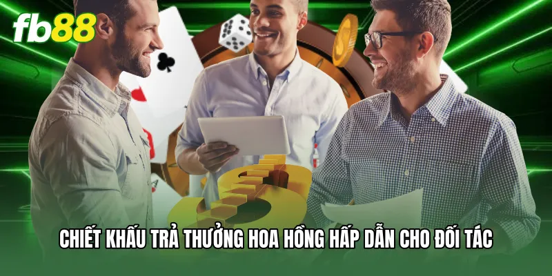Chiết khấu trả thưởng hoa hồng hấp dẫn cho đối tác
