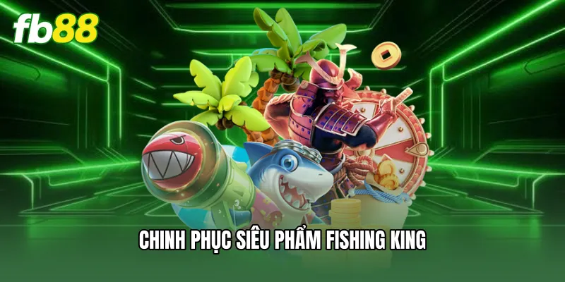 Chinh phục siêu phẩm Fishing King