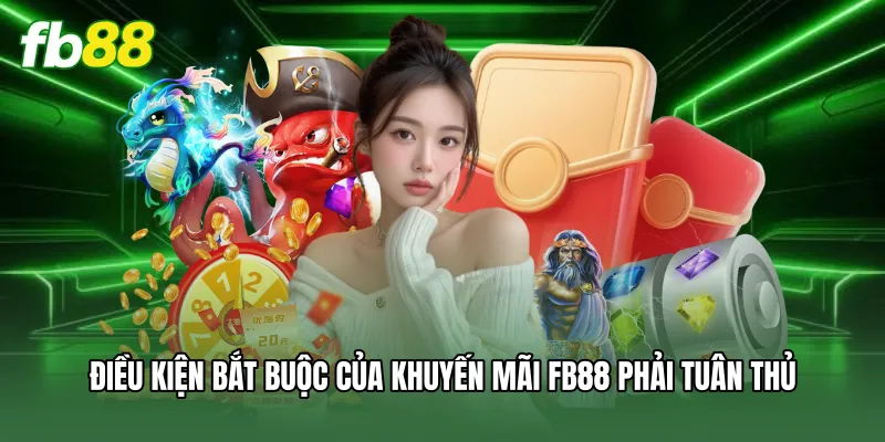 Khuyến Mãi FB88 - Tổng Hợp Các Chương Trình Ưu Đãi Siêu Hot 3 Điều kiện bắt buộc của khuyến mãi FB88 phải tuân thủ