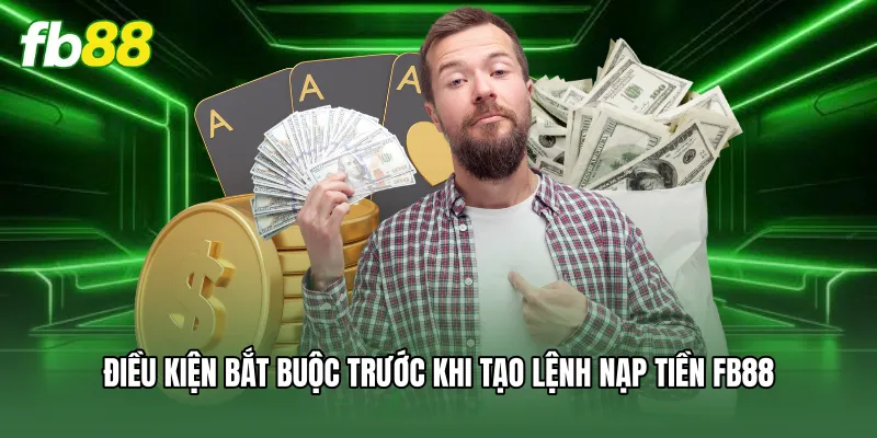 Nạp Tiền FB88 - Hướng Dẫn Giao Dịch Siêu Tốc Cho Tân Binh 3 Điều kiện bắt buộc trước khi tạo lệnh nạp tiền FB88