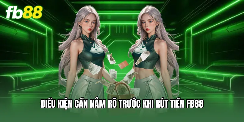 Rút Tiền FB88 - Thanh Toán Nhanh Chóng Chỉ Trong Vài Phút 1 Điều kiện cần nắm rõ trước khi rút tiền FB88