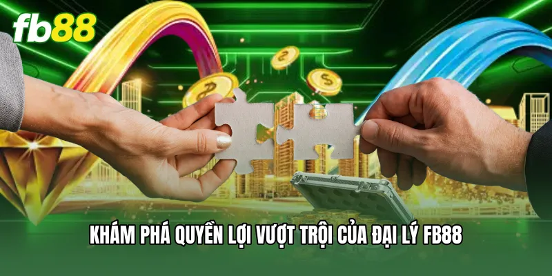 Khám phá quyền lợi vượt trội của đại lý FB88