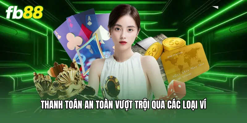 Nạp Tiền FB88 - Hướng Dẫn Giao Dịch Siêu Tốc Cho Tân Binh 2 Thanh toán an toàn vượt trội qua các loại ví