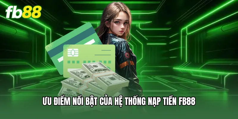 Nạp Tiền FB88 - Hướng Dẫn Giao Dịch Siêu Tốc Cho Tân Binh 1 Ưu điểm nổi bật của hệ thống nạp tiền FB88