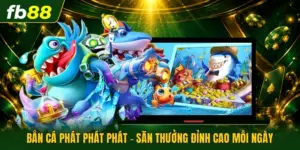 Bắn Cá Phát Phát Phát - Săn Thưởng Đỉnh Cao Mỗi Ngày 