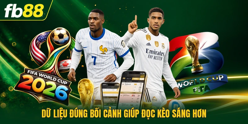 Dữ liệu đúng bối cảnh giúp đọc kèo sáng hơn