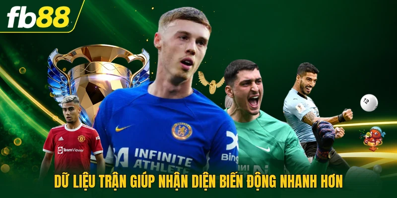 Dữ liệu trận giúp nhận diện biến động nhanh hơn