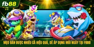 Mẹo Bắn Được Nhiều Cá Hiệu Quả, Dễ Áp Dụng Mỗi Ngày Tại FB88