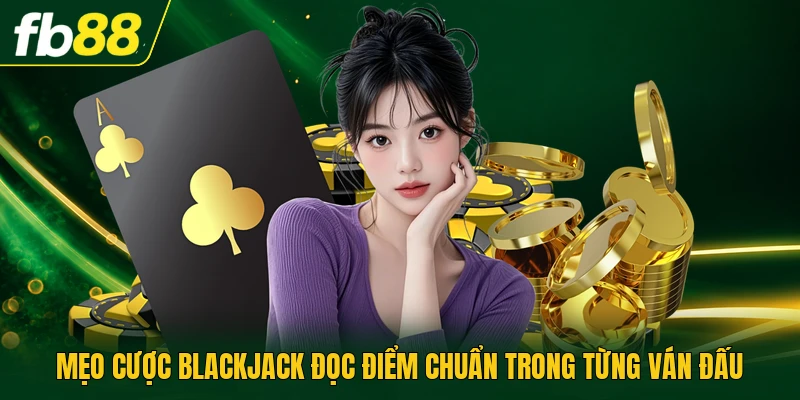 Mẹo Cược Blackjack Đọc Điểm Chuẩn Trong Từng Ván Đấu