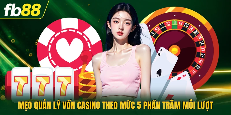 Mẹo Quản Lý Vốn Casino Theo Mức 5 Phần Trăm Mỗi Lượt