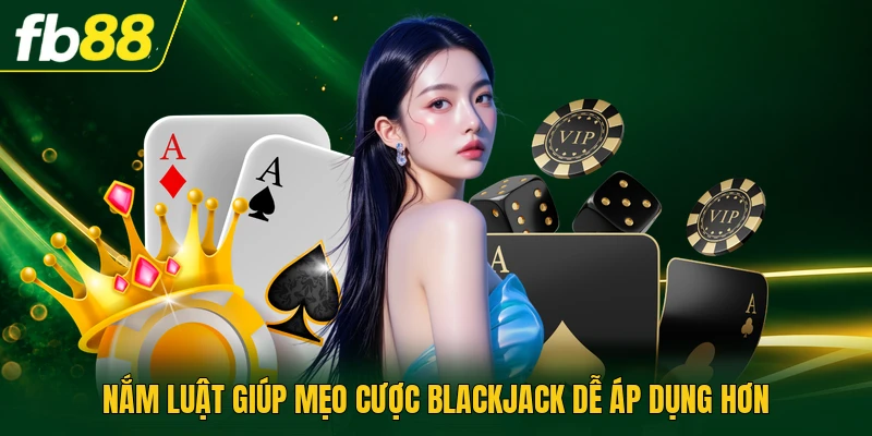 Mẹo Cược Blackjack Đọc Điểm Chuẩn Trong Từng Ván Đấu 2026 1 Nắm luật giúp mẹo cược blackjack dễ áp dụng hơn