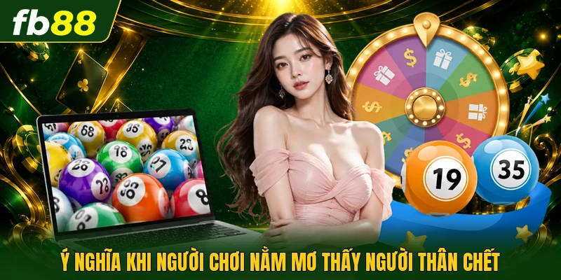 Ý nghĩa khi người chơi nằm mơ thấy người thân chết